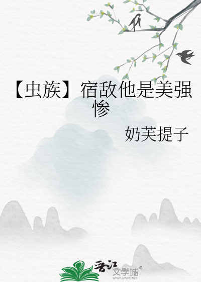 【虫族】宿敌他是美强惨