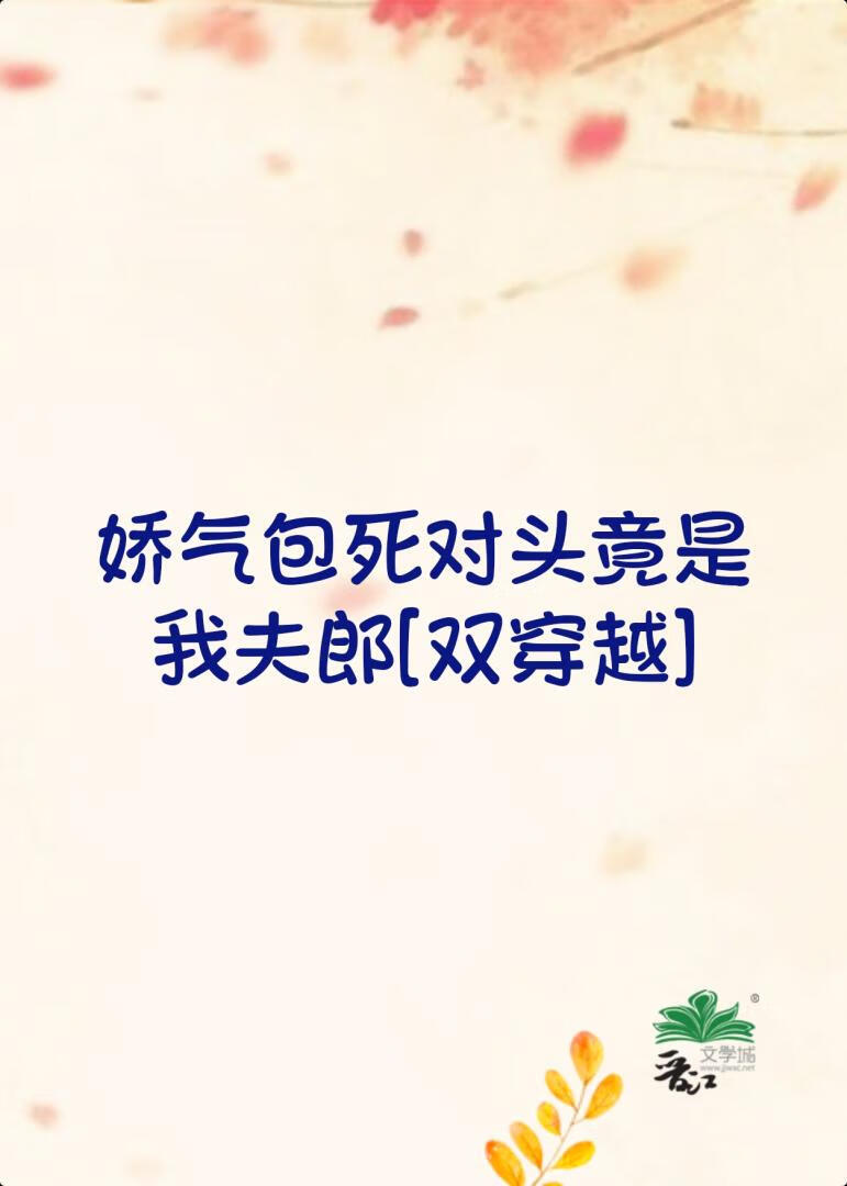 娇气包死对头竟是我夫郎[双穿越]