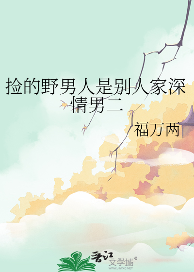 捡的野男人是别人家深情男二